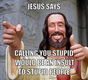 Jesus didn't say that about you either, but if he ...